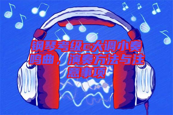 鋼琴考級c大調(diào)小奏鳴曲，演奏方法與注意事項