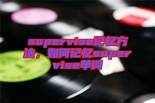 supervise記憶方法，如何記憶supervise單詞