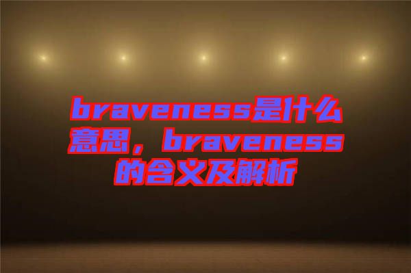 braveness是什么意思，braveness的含義及解析