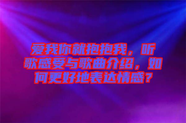 愛我你就抱抱我，聽歌感受與歌曲介紹，如何更好地表達情感？