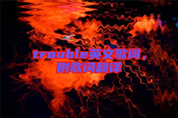 trouble英文歌詞，附歌詞翻譯