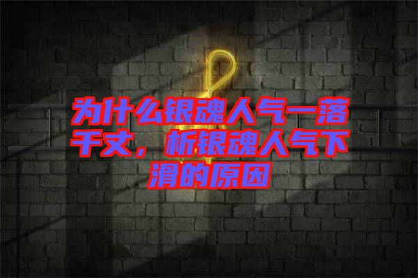 為什么銀魂人氣一落千丈，析銀魂人氣下滑的原因