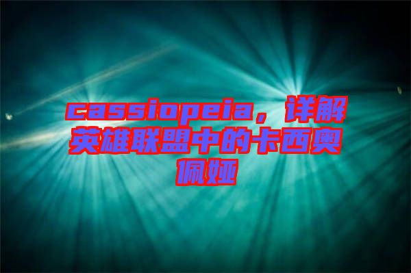 cassiopeia，詳解英雄聯(lián)盟中的卡西奧佩婭