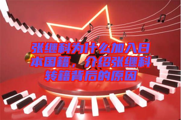 張繼科為什么加入日本國(guó)籍，介紹張繼科轉(zhuǎn)籍背后的原因