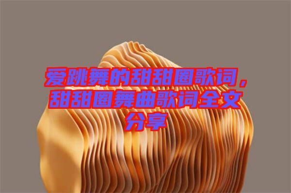 愛跳舞的甜甜圈歌詞，甜甜圈舞曲歌詞全文分享