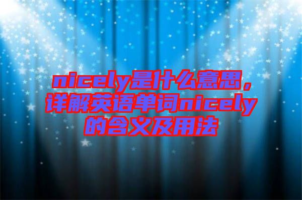 nicely是什么意思，詳解英語單詞nicely的含義及用法