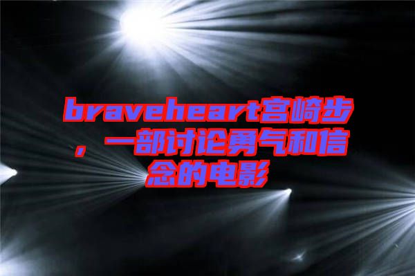 braveheart宮崎步，一部討論勇氣和信念的電影