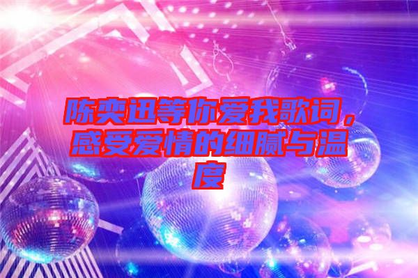 陳奕迅等你愛我歌詞，感受愛情的細(xì)膩與溫度