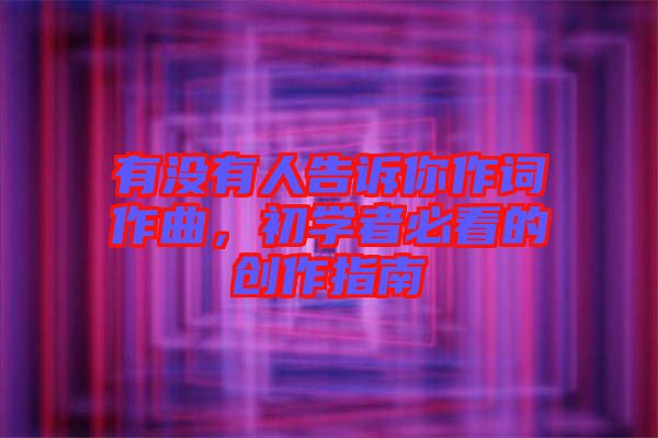 有沒有人告訴你作詞作曲，初學(xué)者必看的創(chuàng)作指南