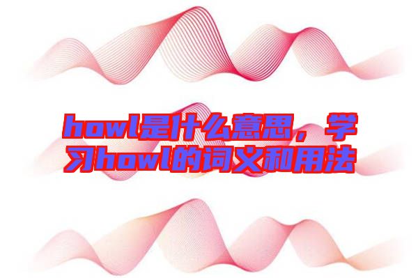 howl是什么意思，學習howl的詞義和用法