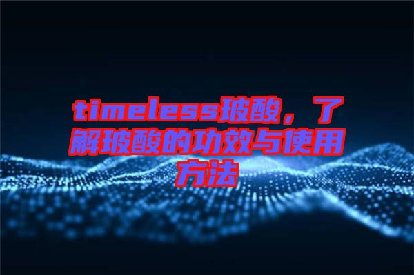 timeless玻酸，了解玻酸的功效與使用方法