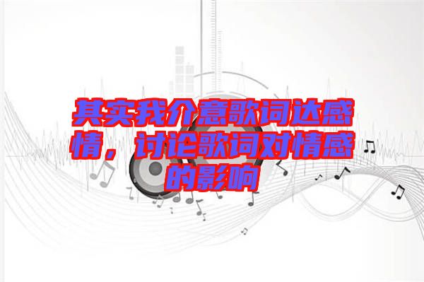 其實我介意歌詞達感情，討論歌詞對情感的影響