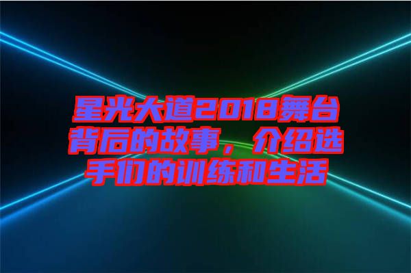 星光大道2018舞臺背后的故事，介紹選手們的訓(xùn)練和生活