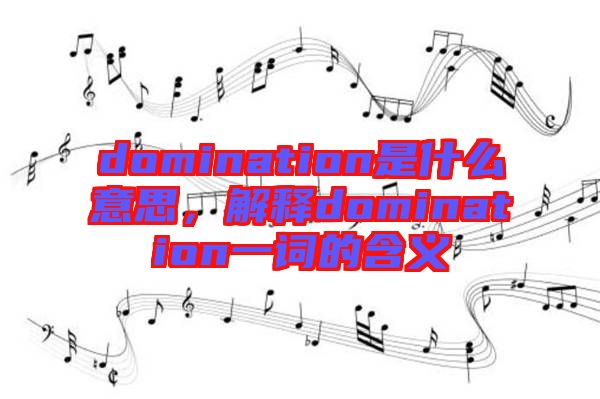 domination是什么意思，解釋domination一詞的含義