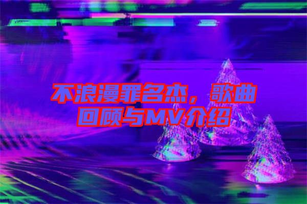 不浪漫罪名杰，歌曲回顧與MV介紹