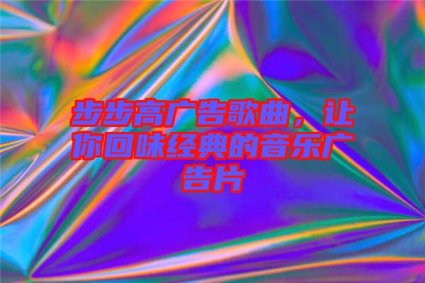 步步高廣告歌曲，讓你回味經(jīng)典的音樂(lè)廣告片