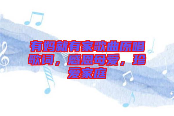 有媽就有家歌曲原唱歌詞，感恩母愛，珍愛家庭