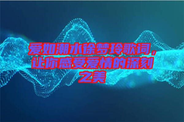 愛如潮水徐夢玲歌詞，讓你感受愛情的深刻之美