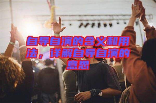 自導(dǎo)自演的含義和用法，詳解自導(dǎo)自演的意思