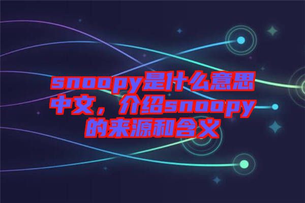 snoopy是什么意思中文，介紹snoopy的來源和含義