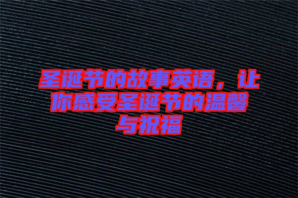 圣誕節(jié)的故事英語(yǔ)，讓你感受圣誕節(jié)的溫馨與祝福