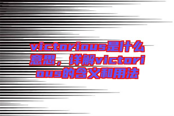 victorious是什么意思，詳解victorious的含義和用法