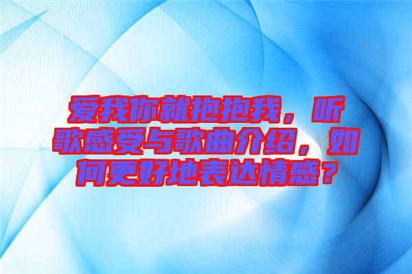 愛我你就抱抱我，聽歌感受與歌曲介紹，如何更好地表達(dá)情感？