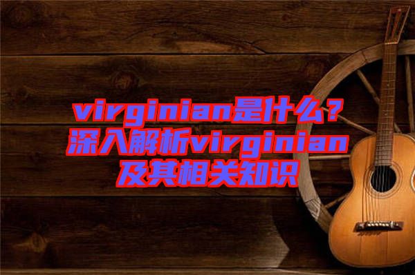 virginian是什么？深入解析virginian及其相關(guān)知識(shí)