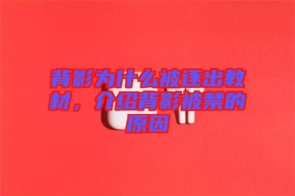 背影為什么被逐出教材，介紹背影被禁的原因