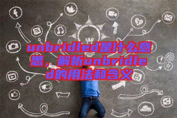 unbridled是什么意思，解析unbridled的用法和含義