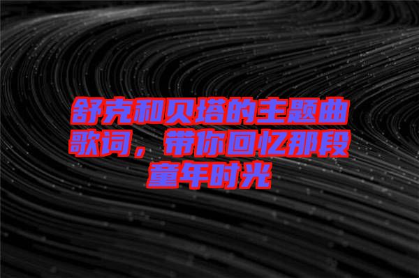 舒克和貝塔的主題曲歌詞，帶你回憶那段童年時光