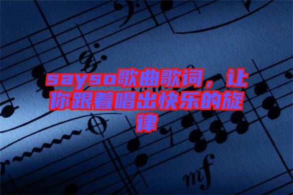 sayso歌曲歌詞，讓你跟著唱出快樂(lè)的旋律