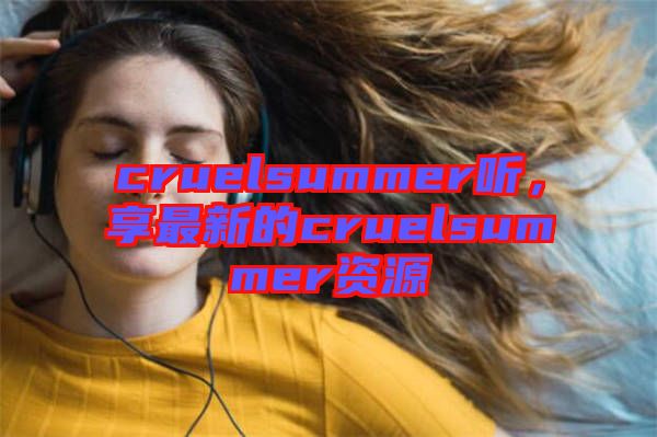 cruelsummer聽(tīng)，享最新的cruelsummer資源