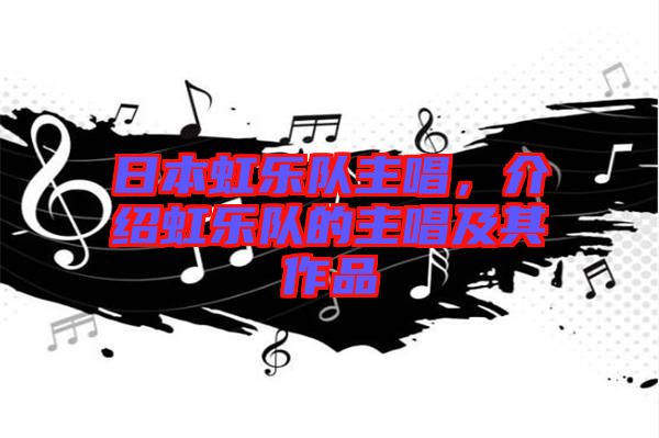 日本虹樂隊主唱，介紹虹樂隊的主唱及其作品