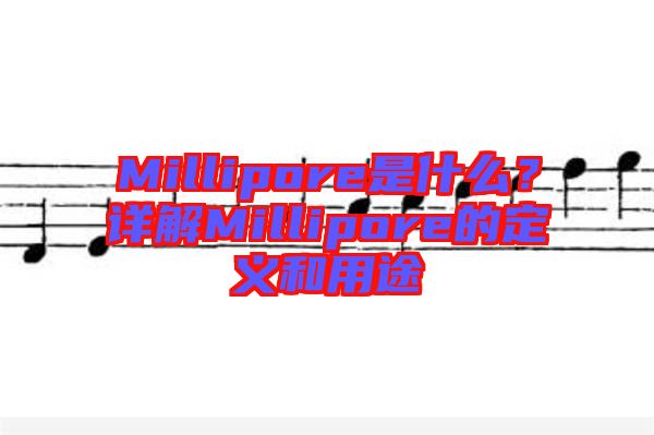 Millipore是什么？詳解Millipore的定義和用途