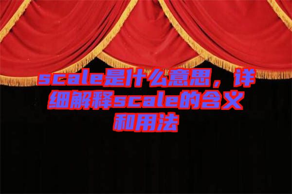 scale是什么意思，詳細(xì)解釋scale的含義和用法