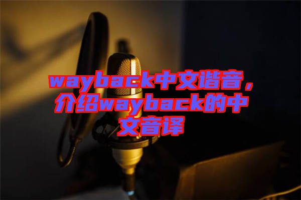 wayback中文諧音，介紹wayback的中文音譯