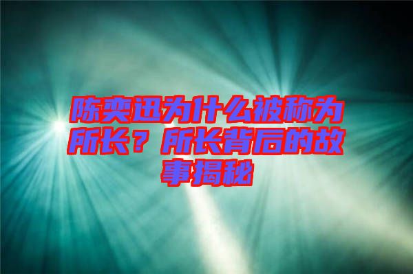 陳奕迅為什么被稱為所長？所長背后的故事揭秘