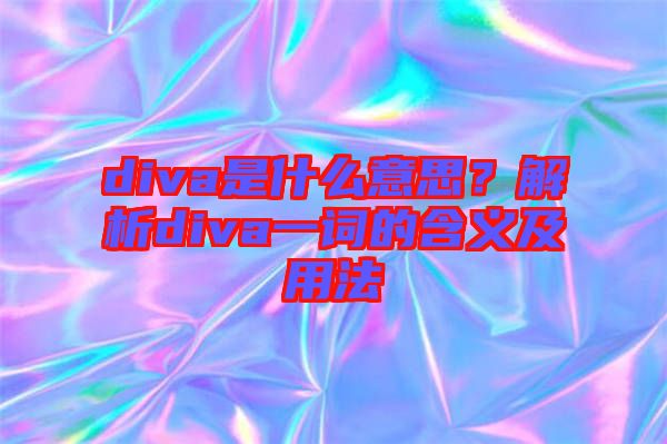 diva是什么意思？解析diva一詞的含義及用法