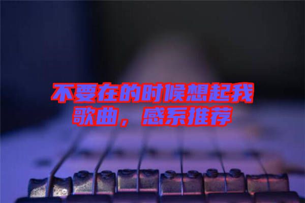 不要在的時候想起我歌曲，感系推薦