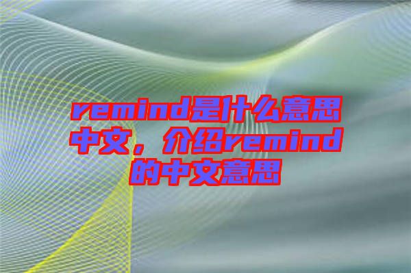 remind是什么意思中文，介紹remind的中文意思