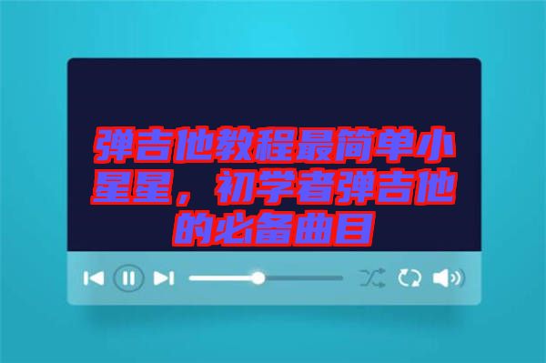 彈吉他教程最簡單小星星，初學(xué)者彈吉他的必備曲目