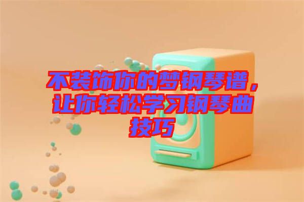 不裝飾你的夢鋼琴譜，讓你輕松學(xué)習(xí)鋼琴曲技巧