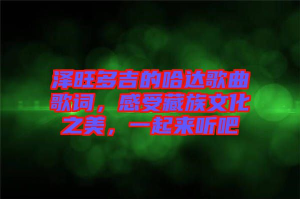 澤旺多吉的哈達歌曲歌詞，感受藏族文化之美，一起來聽吧