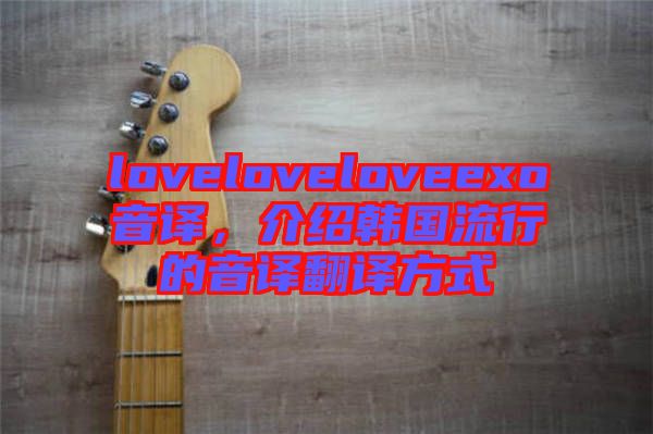 loveloveloveexo音譯，介紹韓國(guó)流行的音譯翻譯方式