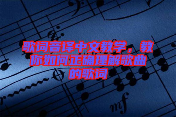 歌詞音譯中文教學(xué)，教你如何正確理解歌曲的歌詞