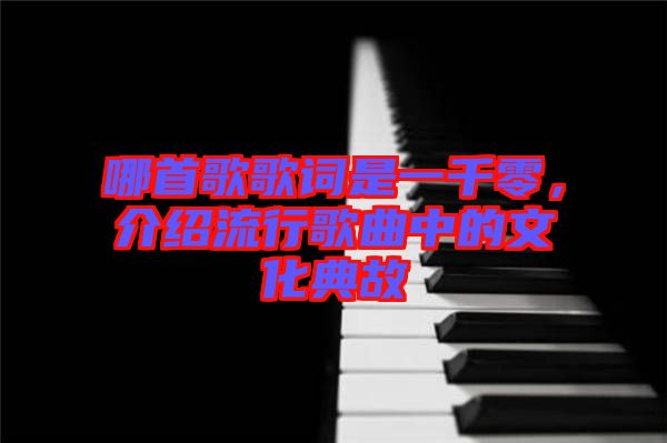 哪首歌歌詞是一千零，介紹流行歌曲中的文化典故