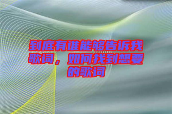 到底有誰(shuí)能夠告訴我歌詞，如何找到想要的歌詞