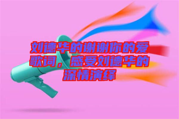 劉德華的謝謝你的愛歌詞，感受劉德華的深情演繹