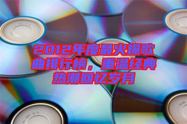 2012年度最火爆歌曲排行榜，重溫經(jīng)典熱潮回憶歲月